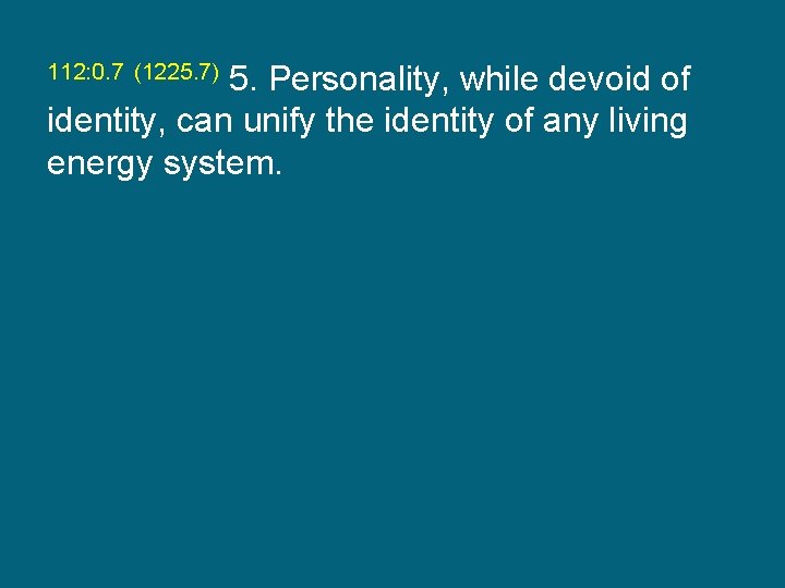 112: 0. 7 (1225. 7) 5. Personality, while devoid of identity, can unify the