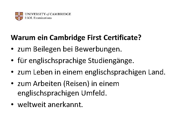 Warum ein Cambridge First Certificate? • zum Beilegen bei Bewerbungen. • für englischsprachige Studiengänge.