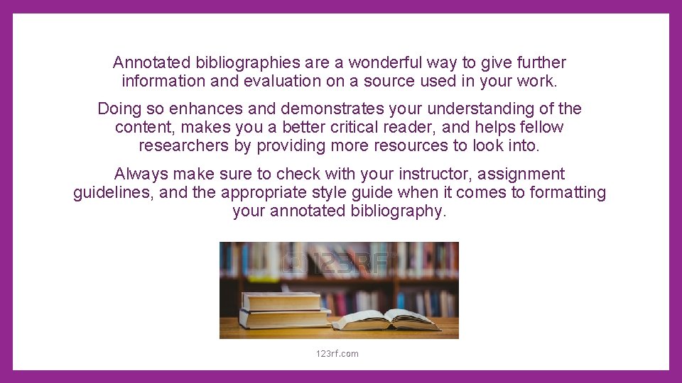 Annotated bibliographies are a wonderful way to give further information and evaluation on a