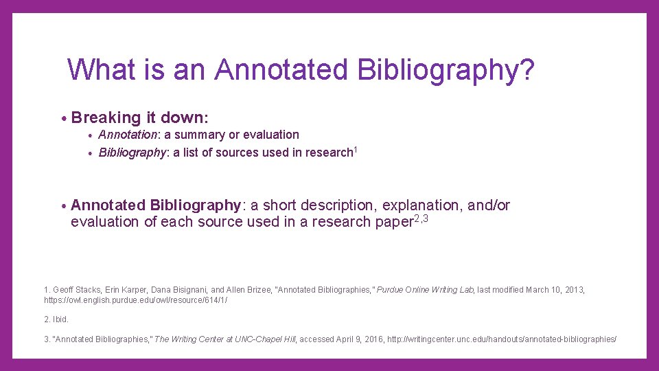 What is an Annotated Bibliography? • Breaking it down: Annotation: a summary or evaluation