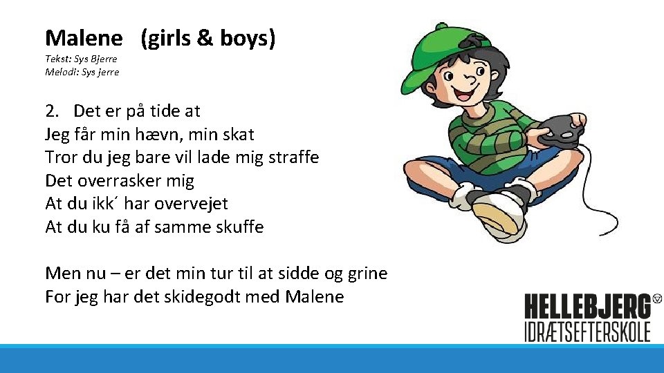Malene (girls & boys) Tekst: Sys Bjerre Melodi: Sys jerre 2. Det er på
