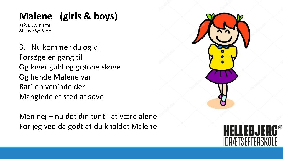 Malene (girls & boys) Tekst: Sys Bjerre Melodi: Sys jerre 3. Nu kommer du