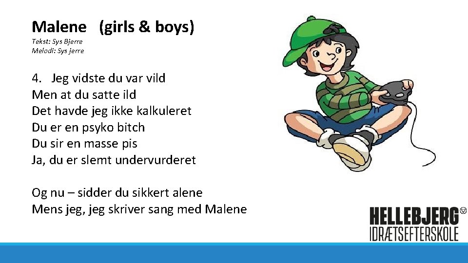Malene (girls & boys) Tekst: Sys Bjerre Melodi: Sys jerre 4. Jeg vidste du
