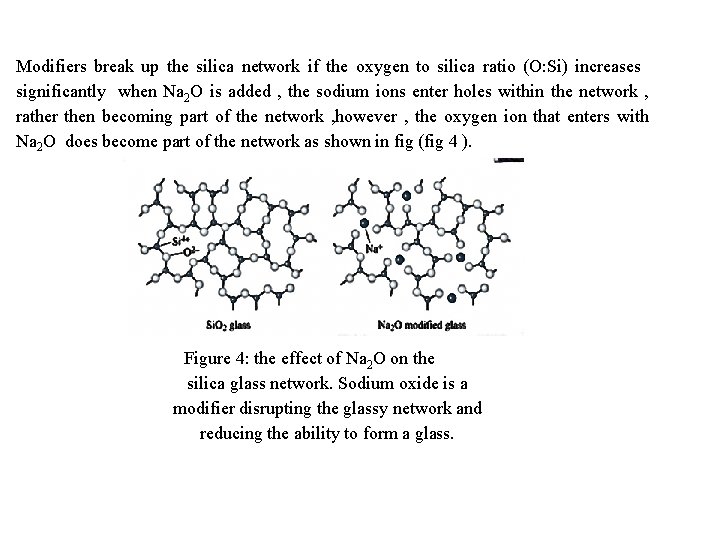 Modifiers break up the silica network if the oxygen to silica ratio (O: Si)