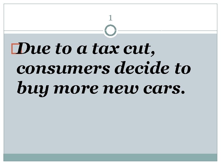 1 � Due to a tax cut, consumers decide to buy more new cars.
