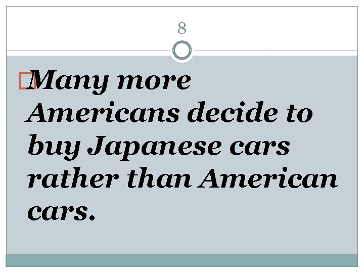 8 � Many more Americans decide to buy Japanese cars rather than American cars.