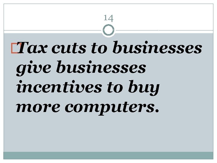 14 � Tax cuts to businesses give businesses incentives to buy more computers. 