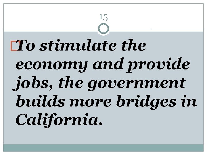 15 � To stimulate the economy and provide jobs, the government builds more bridges
