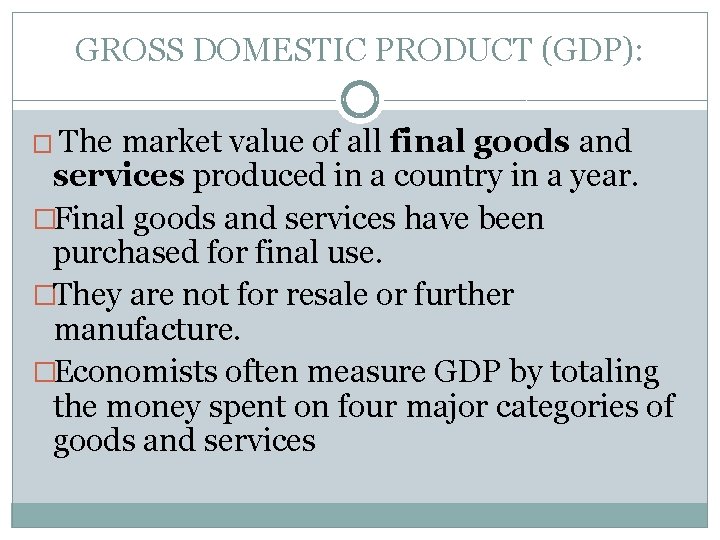GROSS DOMESTIC PRODUCT (GDP): � The market value of all final goods and services