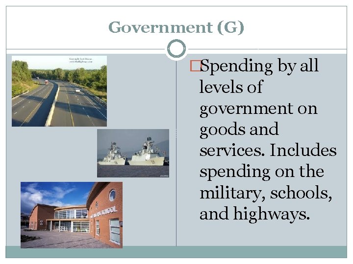 Government (G) �Spending by all levels of government on goods and services. Includes spending
