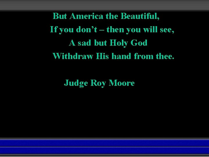 But America the Beautiful, If you don’t – then you will see, A sad