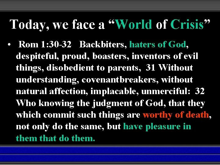 Today, we face a “World of Crisis” • Rom 1: 30 -32 Backbiters, haters