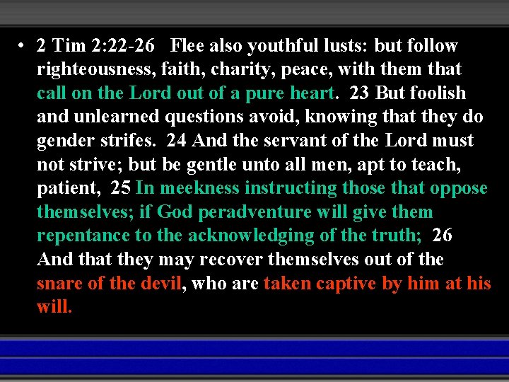  • 2 Tim 2: 22 -26 Flee also youthful lusts: but follow righteousness,