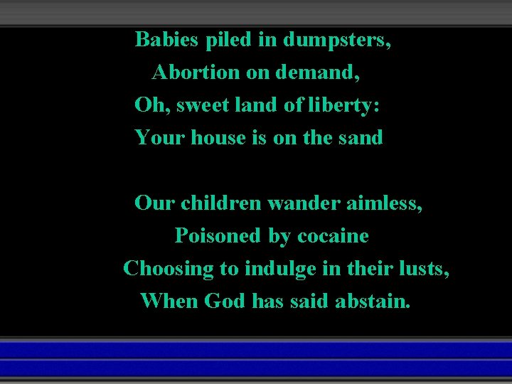Babies piled in dumpsters, Abortion on demand, Oh, sweet land of liberty: Your house
