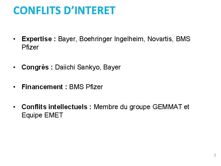 CONFLITS D’INTERET • Expertise : Bayer, Boehringer Ingelheim, Novartis, BMS Pfizer • Congrès :