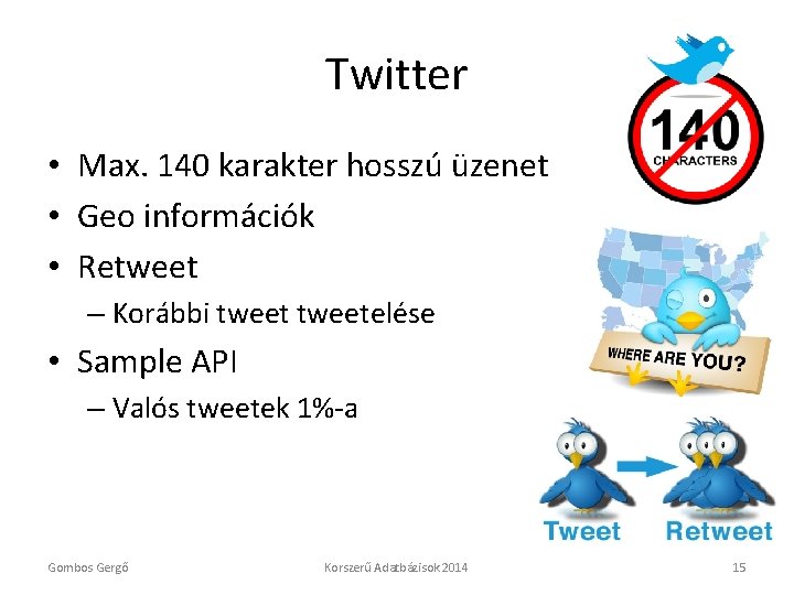 Twitter • Max. 140 karakter hosszú üzenet • Geo információk • Retweet – Korábbi