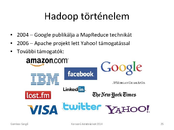 Hadoop történelem • 2004 – Google publikálja a Map. Reduce technikát • 2006 –