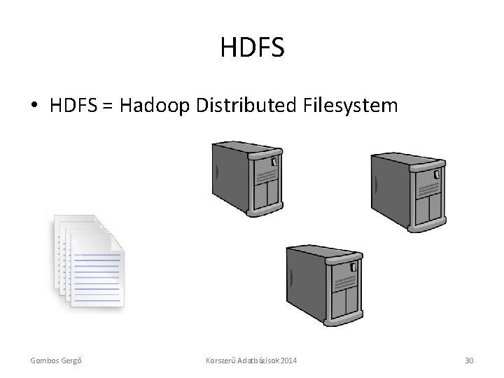 HDFS • HDFS = Hadoop Distributed Filesystem Gombos Gergő Korszerű Adatbázisok 2014 30 