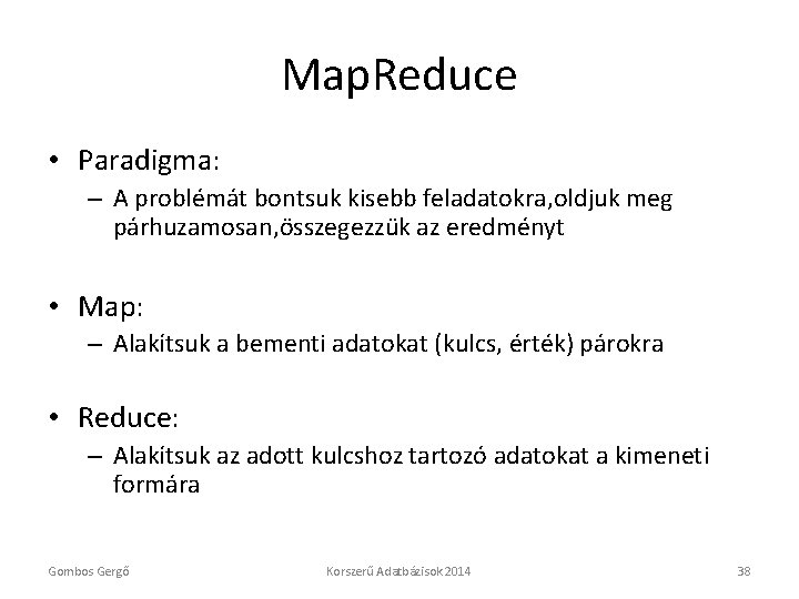 Map. Reduce • Paradigma: – A problémát bontsuk kisebb feladatokra, oldjuk meg párhuzamosan, összegezzük