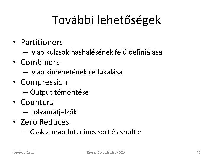 További lehetőségek • Partitioners – Map kulcsok hashalésének felüldefiniálása • Combiners – Map kimenetének