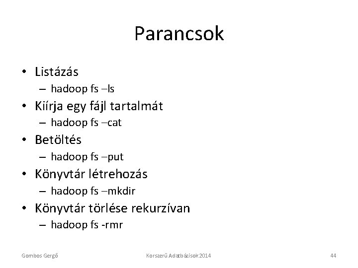 Parancsok • Listázás – hadoop fs –ls • Kiírja egy fájl tartalmát – hadoop