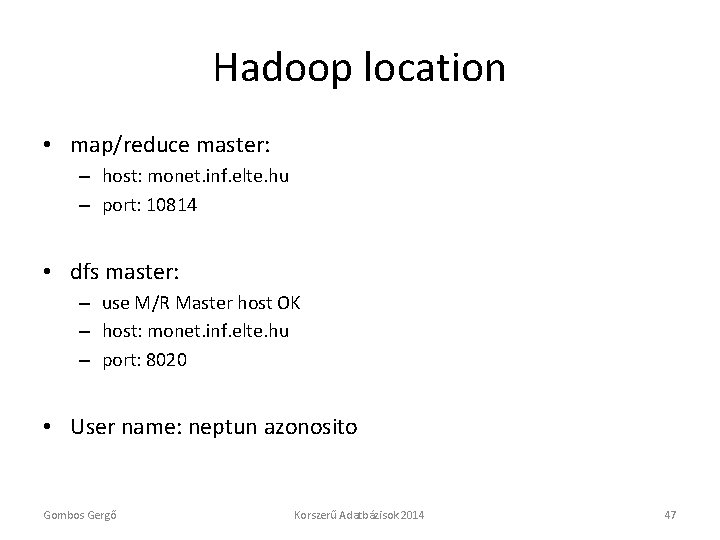 Hadoop location • map/reduce master: – host: monet. inf. elte. hu – port: 10814