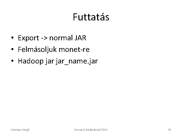 Futtatás • Export -> normal JAR • Felmásoljuk monet-re • Hadoop jar_name. jar Gombos