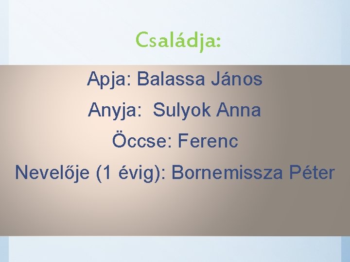 Családja: Apja: Balassa János Anyja: Sulyok Anna Öccse: Ferenc Nevelője (1 évig): Bornemissza Péter