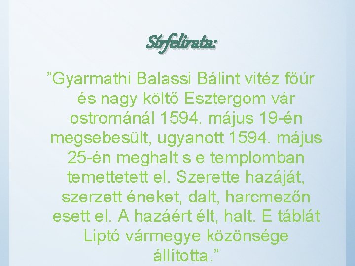 Sírfelirata: ”Gyarmathi Balassi Bálint vitéz főúr és nagy költő Esztergom vár ostrománál 1594. május