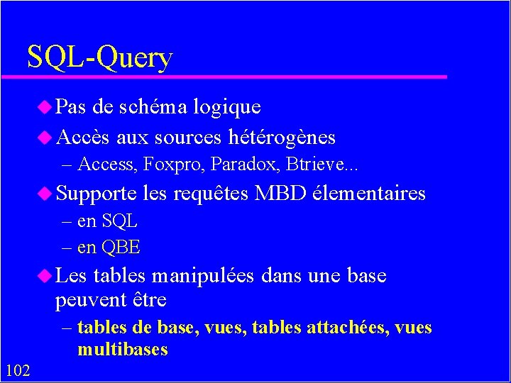 SQL-Query u Pas de schéma logique u Accès aux sources hétérogènes – Access, Foxpro,