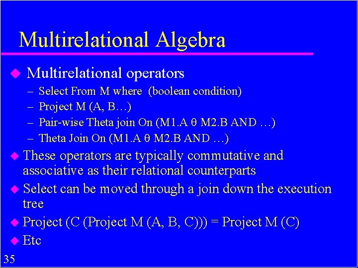 Multirelational Algebra u Multirelational operators – Select From M where (boolean condition) – Project