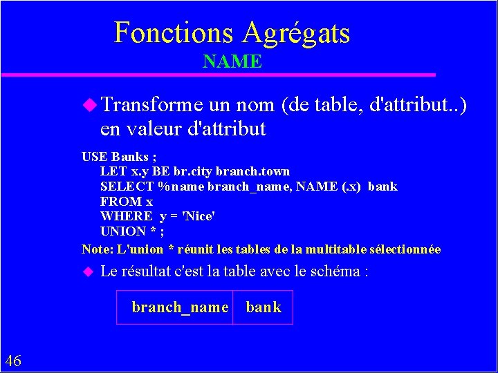 Fonctions Agrégats NAME u Transforme un nom (de table, d'attribut. . ) en valeur