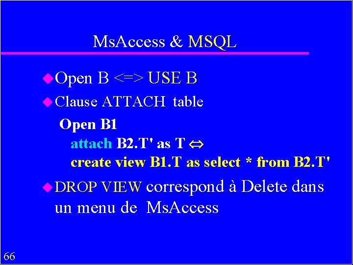 Ms. Access & MSQL u. Open B <=> USE B u Clause ATTACH table