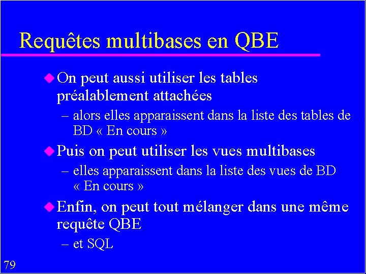 Requêtes multibases en QBE u On peut aussi utiliser les tables préalablement attachées –
