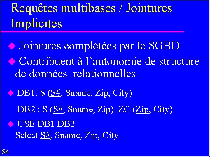 Requêtes multibases / Jointures Implicites u Jointures complétées par le SGBD u Contribuent à