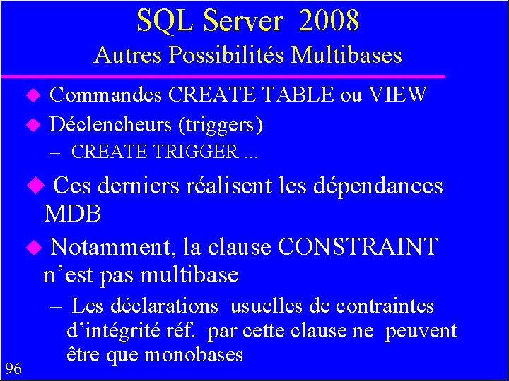 SQL Server 2008 Autres Possibilités Multibases u Commandes CREATE TABLE ou VIEW u Déclencheurs