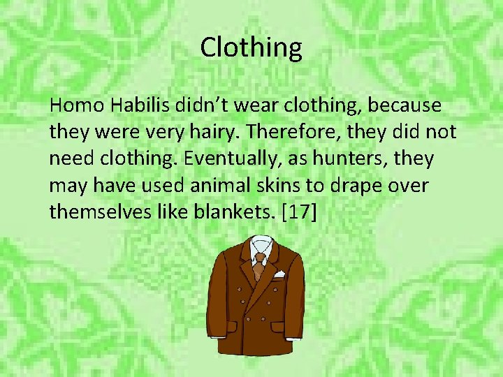 Clothing Homo Habilis didn’t wear clothing, because they were very hairy. Therefore, they did