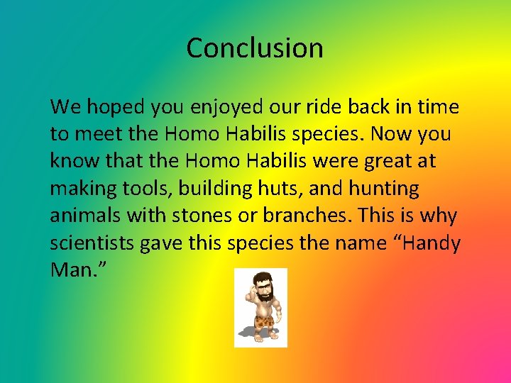 Conclusion We hoped you enjoyed our ride back in time to meet the Homo