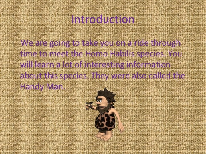 Introduction We are going to take you on a ride through time to meet