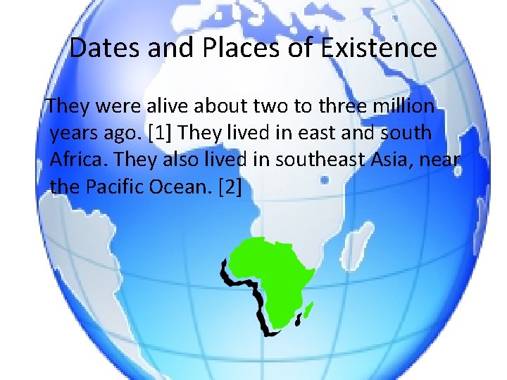 Dates and Places of Existence They were alive about two to three million years