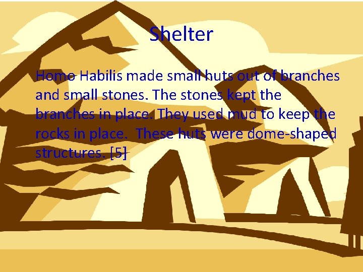 Shelter Homo Habilis made small huts out of branches and small stones. The stones