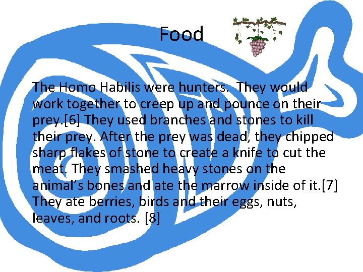 Food The Homo Habilis were hunters. They would work together to creep up and
