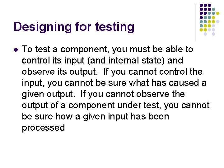 Designing for testing l To test a component, you must be able to control