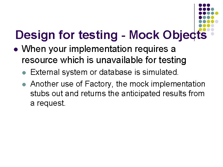 Design for testing - Mock Objects l When your implementation requires a resource which Design for testing - Mock Objects l When your implementation requires a resource which