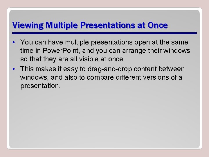 Viewing Multiple Presentations at Once • You can have multiple presentations open at the