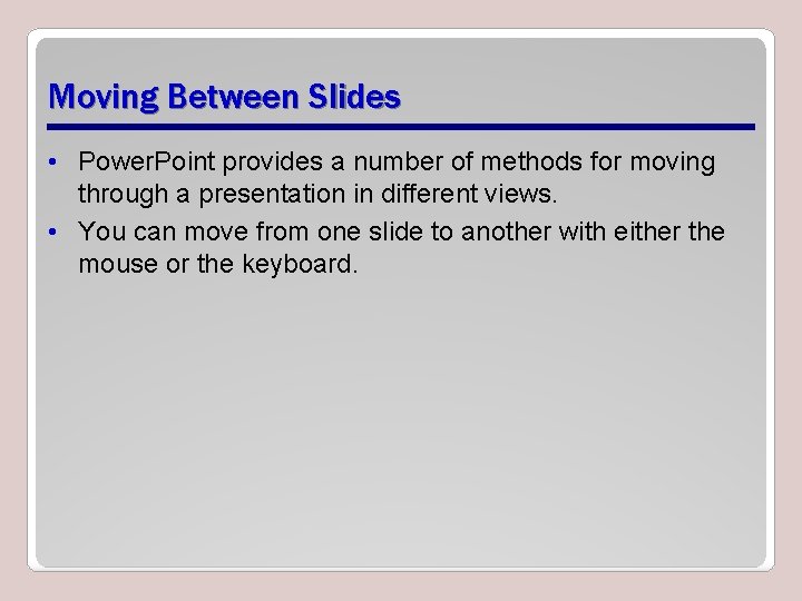 Moving Between Slides • Power. Point provides a number of methods for moving through