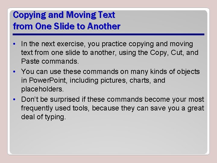Copying and Moving Text from One Slide to Another • In the next exercise,