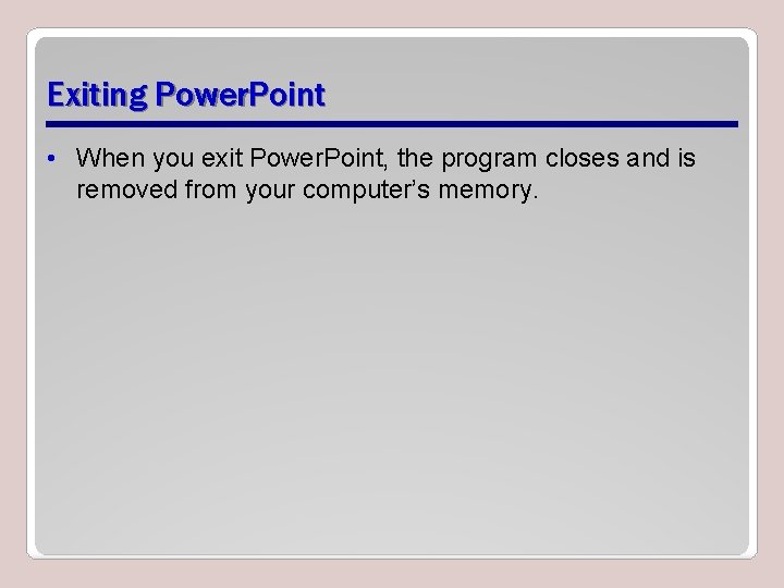 Exiting Power. Point • When you exit Power. Point, the program closes and is