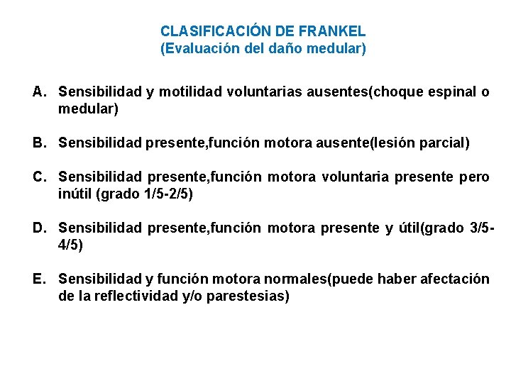 CLASIFICACIÓN DE FRANKEL (Evaluación del daño medular) A. Sensibilidad y motilidad voluntarias ausentes(choque espinal