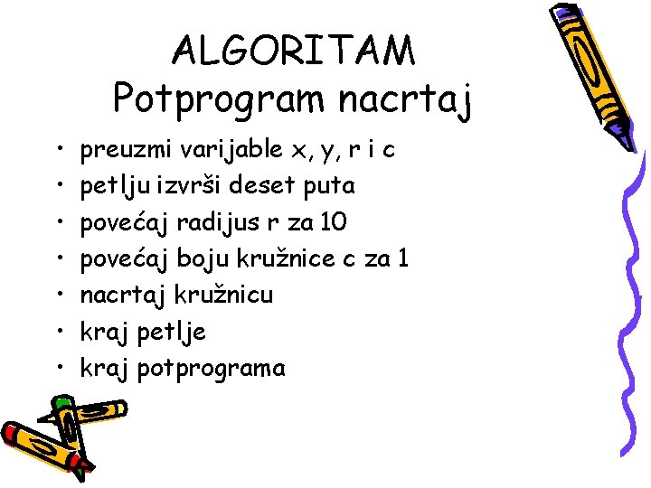 ALGORITAM Potprogram nacrtaj • • preuzmi varijable x, y, r i c petlju izvrši ALGORITAM Potprogram nacrtaj • • preuzmi varijable x, y, r i c petlju izvrši